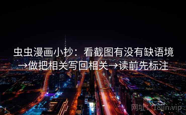 虫虫漫画小抄：看截图有没有缺语境→做把相关写回相关→读前先标注