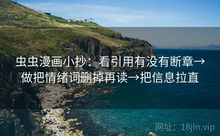 虫虫漫画小抄：看引用有没有断章→做把情绪词删掉再读→把信息拉直